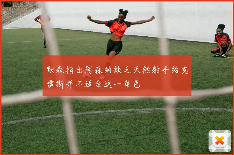 默森指出阿森纳缺乏天然射手约克雷斯并不适合这一角色